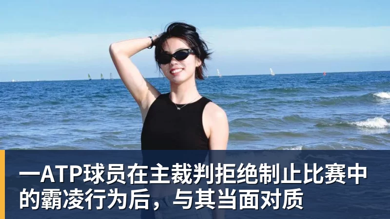 篮球下注一ATP球员在主裁判拒绝制止比赛中的霸凌行为后，与其当面对质