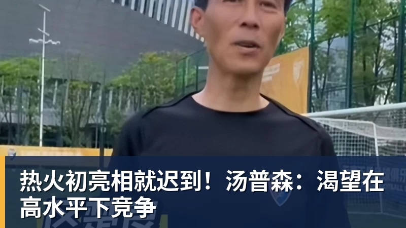 篮球下注热火初亮相就迟到！汤普森：渴望在高水平下竞争