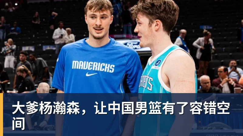 篮球下注大爹杨瀚森，让中国男篮有了容错空间