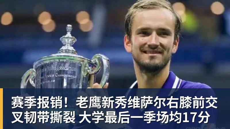篮球下注赛季报销！老鹰新秀维萨尔右膝前交叉韧带撕裂 大学最后一季场均17分
